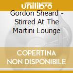 Gordon Sheard - Stirred At The Martini Lounge cd