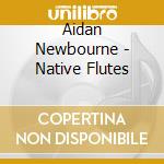 Aidan Newbourne - Native Flutes cd