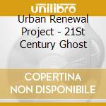 Urban Renewal Project - 21St Century Ghost cd