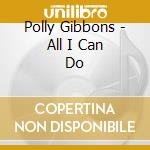 Polly Gibbons - All I Can Do cd musicale di Polly Gibbons