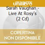 Sarah Vaughan - Live At Rosy's (2 Cd) cd musicale di Sarah Vaughan