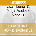 Jazz Haunts & Magic Vaults / Various cd