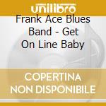 Frank Ace Blues Band - Get On Line Baby cd musicale di Frank Blues Band Ace