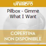 Pillbox - Gimme What I Want cd musicale di Pillbox