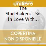 The Studebakers - So In Love With The Studebakers cd musicale di The Studebakers