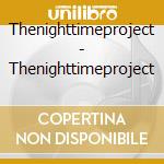 Thenighttimeproject - Thenighttimeproject cd musicale di Thenighttimeproject