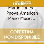 Martin Jones - Pnova American Piano Music Series, Vol. 2 cd musicale di Martin Jones