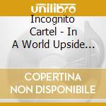 Incognito Cartel - In A World Upside Down cd