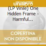 (LP Vinile) One Hidden Frame - Harmful Content lp vinile di One Hidden Frame