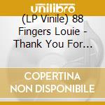 (LP Vinile) 88 Fingers Louie - Thank You For Being A Friend