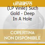 (LP Vinile) Such Gold - Deep In A Hole
