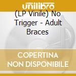 (LP Vinile) No Trigger - Adult Braces vinile