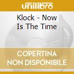Klock - Now Is The Time cd