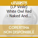 (LP Vinile) White Owl Red - Naked And Falling vinile
