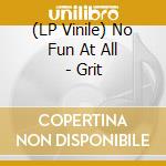 (LP Vinile) No Fun At All - Grit vinile