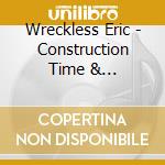 Wreckless Eric - Construction Time & Demolition cd