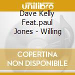 Dave Kelly Feat.paul Jones - Willing cd musicale di Dave kelly feat.paul