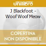 J Blackfoot - Woof Woof Meow