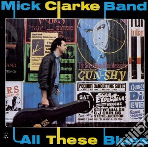 Mick Clarke Band - All These Blues cd musicale di Mick clarke band