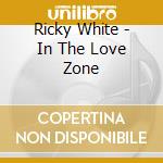 Ricky White - In The Love Zone cd musicale di Ricky White