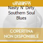 Nasty N' Dirty Southern Soul Blues cd musicale