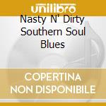 Nasty N' Dirty Southern Soul Blues cd