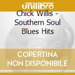 Chick Willis - Southern Soul Blues Hits cd musicale di Chick Willis
