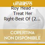 Roy Head - Treat Her Right-Best Of (2 Cd) cd musicale