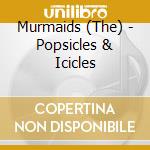 Murmaids (The) - Popsicles & Icicles cd