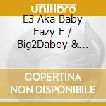 E3 Aka Baby Eazy E / Big2Daboy & Collarossi - West Coast Drive Thru cd
