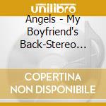 Angels - My Boyfriend's Back-Stereo Singles Collection cd musicale
