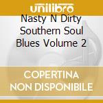 Nasty N Dirty Southern Soul Blues Volume 2 cd