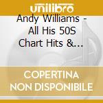 Andy Williams - All His 50S Chart Hits & More-100% Stereo cd musicale