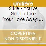 Silkie - You've Got To Hide Your Love Away: Their Classic cd musicale
