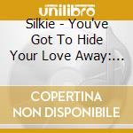 Silkie - You've Got To Hide Your Love Away: Their Classic cd