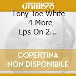 Tony Joe White - 4 More Lps On 2 Cds (2 Cd) cd