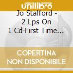 Jo Stafford - 2 Lps On 1 Cd-First Time In Stereo On Cd cd