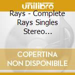 Rays - Complete Rays Singles Stereo Collection cd