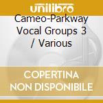 Cameo-Parkway Vocal Groups 3 / Various cd