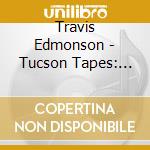 Travis Edmonson - Tucson Tapes: First Set cd