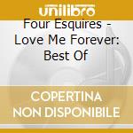 Four Esquires - Love Me Forever: Best Of cd