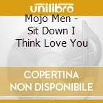 Mojo Men - Sit Down I Think Love You cd