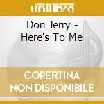 Don Jerry - Here's To Me cd musicale di Don Jerry