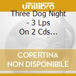 Three Dog Night - 3 Lps On 2 Cds (Around The World With Three Dog (2 Cd) cd