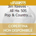 Jim Reeves - All His 50S Pop & Country Hits cd