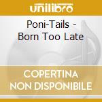 Poni-Tails - Born Too Late cd