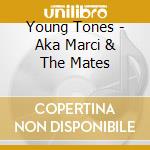 Young Tones - Aka Marci & The Mates cd