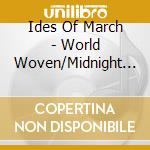 Ides Of March - World Woven/Midnight Oil cd