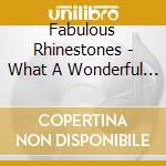Fabulous Rhinestones - What A Wonderful Thing We Have cd