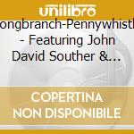 Longbranch-Pennywhistle - Featuring John David Souther & Glenn Frey cd